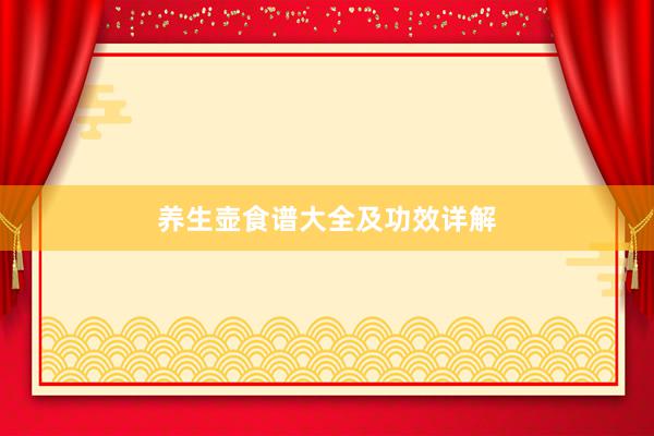 养生壶食谱大全及功效详解